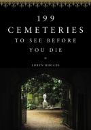 199 Cemeteries to See Before You Die di Loren Rhoads edito da BLACK DOG & LEVENTHAL