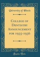 College of Dentistry Announcement for 1935-1936 (Classic Reprint) di University Of Illinois edito da Forgotten Books