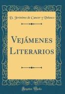 Vejámenes Literarios (Classic Reprint) di D. Jeronimo de Cancer y. Velasco edito da Forgotten Books