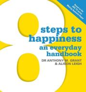 8 Steps To Happiness di Anthony M. Grant, Alison Leigh edito da Melbourne University Press