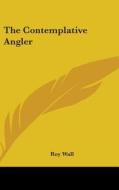 The Contemplative Angler di ROY WALL edito da Kessinger Publishing