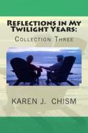 Reflections in My Twilight Years: Collection Three di Karen J. Chism edito da Heartspeak Publications Incorporated