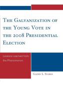 Galvanization of the Young Vote in the 2008 Presidential Election di Glenn Starks edito da University Press of America