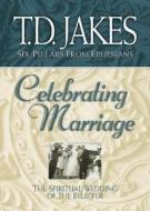 Celebrating Marriage: The Spiritual Wedding of the Believer di T. D. Jakes edito da Bethany House Publishers