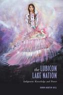 The Lubicon Lake Nation di Dawn Martin-Hill edito da University of Toronto Press