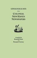 Genealogical Data from Colonial New Haven Newspapers di Kenneth Scott, Rosanne Conway edito da Clearfield