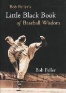 Bob Feller's Little Black Book of Baseball Wisdom di Bob Feller, Feller Bob, Rocks Burton edito da McGraw-Hill
