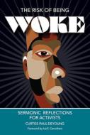 The Risk of Being Woke: Sermonic Reflections for Activists di Curtiss P. DeYoung edito da JUDSON PR