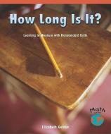 How Long Is It?: Learning to Measure with Nonstandard Units di Elizabeth Kernan edito da ROSEN PUB GROUP