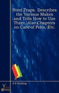 Steel Traps. Describes The Various Makes And Tells How To Use Them--also Chapters On Care Of Pelts, Etc. di A. R. Harding edito da Yokai Publishing