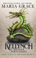 Kellynch Dragon Persuasion di Maria Grace edito da LIGHTNING SOURCE INC