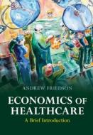Economics Of Healthcare di Andrew Friedson edito da Cambridge University Press