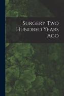 Surgery Two Hundred Years Ago di Anonymous edito da LIGHTNING SOURCE INC