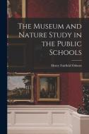The Museum and Nature Study in the Public Schools di Henry Fairfield Osborn edito da LIGHTNING SOURCE INC