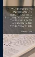 Divine Personality And Human Life Being The Gifford Lectures Delivered In The University Of Aberdeen In The Years 1918 And 1919 di Clement C. J. Webb edito da LEGARE STREET PR