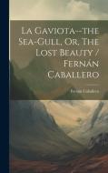 La Gaviota--the Sea-gull, Or, The Lost Beauty / Fernán Caballero di Fernán Caballero edito da LEGARE STREET PR