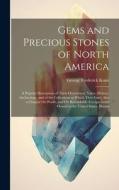 Gems and Precious Stones of North America: A Popular Description of Their Occurrence, Value, History, Archæology, and of the Collections in Which They di George Frederick Kunz edito da LEGARE STREET PR