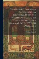 Geiriadur Cymraeg a Saesonaeg ... a Dictionary of the Welsh Language. to Which Is Prefixed a Grammar of the Welsh Language di William Spurrell edito da LEGARE STREET PR