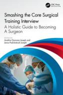 Smashing The Core Surgical Training Interview: A Holistic Guide To Becoming A Surgeon edito da Taylor & Francis Ltd