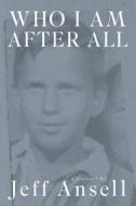 Who I Am After All di Jeff Ansell edito da FRIESENPR