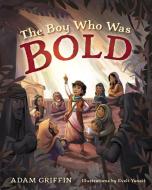 The Boy Who Was Bold di Adam Griffin edito da B&H PUB GROUP