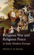 Religious War and Religious Peace in Early Modern Europe di Wayne P. Te Brake edito da Cambridge University Press