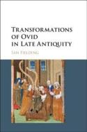 Transformations of Ovid in Late Antiquity di Ian (University of Michigan Fielding edito da Cambridge University Press