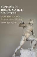 Supports in Roman Marble Sculpture di Anna Anguissola edito da Cambridge University Press