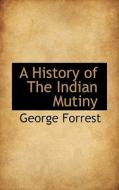 A History Of The Indian Mutiny di George Forrest edito da Bibliolife