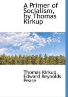 A Primer Of Socialism, By Thomas Kirkup di Thomas Kirkup, Edward Reynolds Pease edito da Bibliolife