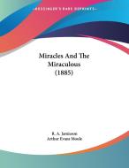 Miracles and the Miraculous (1885) di R. A. Jamieson, Arthur Evans Moule edito da Kessinger Publishing