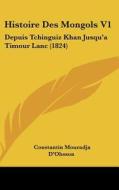 Histoire Des Mongols V1: Depuis Tchinguiz Khan Jusqu'a Timour Lanc (1824) di Constantin Mouradja D'Ohsson edito da Kessinger Publishing