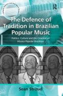 The Defence of Tradition in Brazilian Popular Music di Sean Stroud edito da Taylor & Francis Ltd