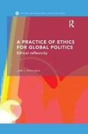 A Practice of Ethics for Global Politics di Jack (Wake Forest University L. Amoureux edito da Taylor & Francis Ltd