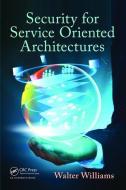 Security for Service Oriented Architectures di Walter Williams edito da Taylor & Francis Ltd