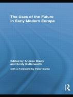 The Uses of the Future in Early Modern Europe di Andrea Brady edito da Routledge