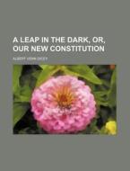A Leap In The Dark, Or, Our New Constitu di Albert Venn Dicey edito da Rarebooksclub.com