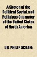 A Sketch Of The Political Social, And Re di Philip Schaff edito da General Books