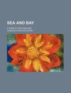 Sea And Bay di Charles Wharton Stork edito da Rarebooksclub.com