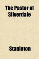 The Pastor Of Silverdale di Stapleton edito da General Books