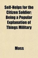 Self-helps For The Citizen Soldier; Bein di Joel Ed. Moss edito da General Books