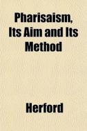 Pharisaism, Its Aim And Its Method di Herford edito da General Books
