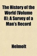 The History Of The World Volume 8 ; A S di Helmolt edito da General Books