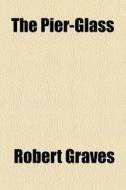 The Pier-glass di Robert Graves edito da General Books Llc