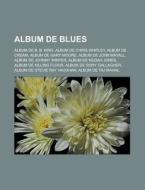 Album de Blues: Album de B. B. King, Album de Chris Whitley, Album de Cream, Album de Gary Moore, Album de John Mayall, Album de Johnn di Source Wikipedia edito da Books LLC, Wiki Series