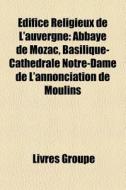 Ã¯Â¿Â½difice Religieux De L'auvergne: Abbaye De Mozac, Basilique-cathÃ¯Â¿Â½drale Notre-dame De L'annonciation De Moulins edito da Books Llc