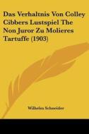 Das Verhaltnis Von Colley Cibbers Lustspiel the Non Juror Zu Molieres Tartuffe (1903) di Wilhelm Schneider edito da Kessinger Publishing