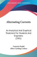 Alternating Currents: An Analytical and Graphical Treatment for Students and Engineers (1901) di Frederick Bedell, Albert Cushing Crehore edito da Kessinger Publishing