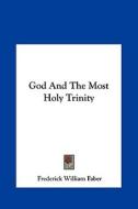 God and the Most Holy Trinity di Frederick William Faber edito da Kessinger Publishing