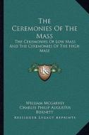 The Ceremonies of the Mass: The Ceremonies of Low Mass and the Ceremonies of the High Mass di William McGarvey, Charles Philip Augustus Burnett edito da Kessinger Publishing